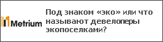 Под знаком «эко» или что называют девелоперы экопоселками?