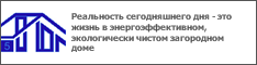 Реальность сегодняшнего дня - это жизнь в энергоэффективном, экологически чистом загородном доме