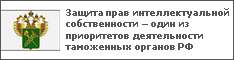 Защита прав интеллектуальной собственности – один из приоритетов деятельности таможенных органов РФ