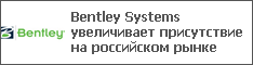 Bentley Systems увеличивает присутствие на российском рынке