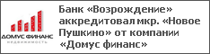 Банк «Возрождение» аккредитовал мкр. «Новое Пушкино» от компании «Домус финанс»