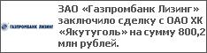 ЗАО «Газпромбанк Лизинг» заключило сделку с ОАО ХК «Якутуголь» на сумму 800,2 млн рублей.