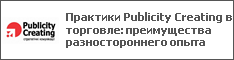 Практики Publicity Creating в торговле: преимущества разностороннего опыта